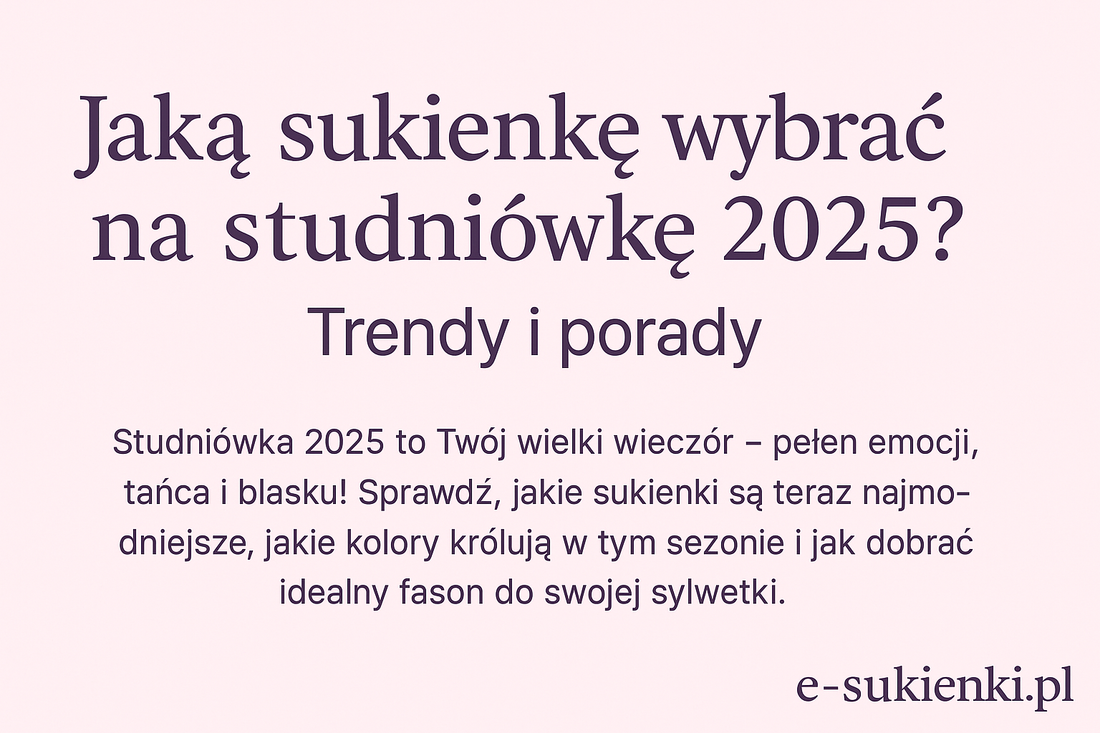 Jaką sukienkę wybrać na studniówkę 2025 – trendy, porady i inspiracje od e-sukienki.pl