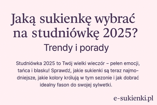 Jaką sukienkę wybrać na studniówkę 2025 – trendy, porady i inspiracje od e-sukienki.pl